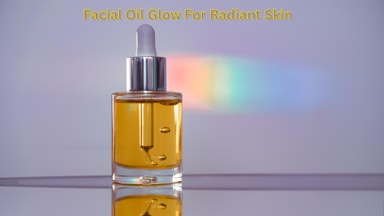 Best Facial Oil Glow For Radiant Skin